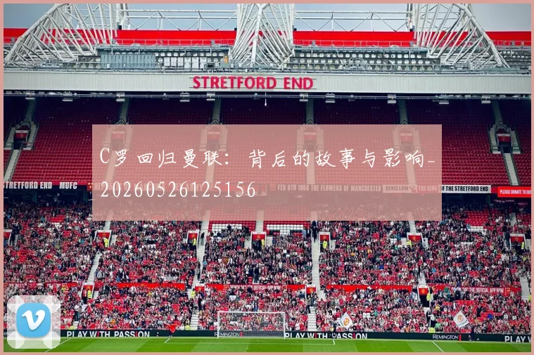 C罗回归曼联:背后的故事与影响_20260526125156
