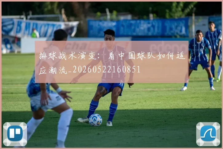 排球战术演变：看中国球队如何适应潮流_20260522160851