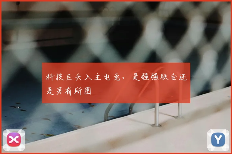 科技巨头入主电竞,是强强联合还是另有所图