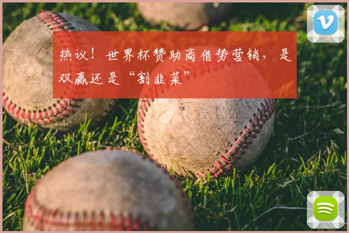 热议!世界杯赞助商借势营销,是双赢还是“割韭菜”