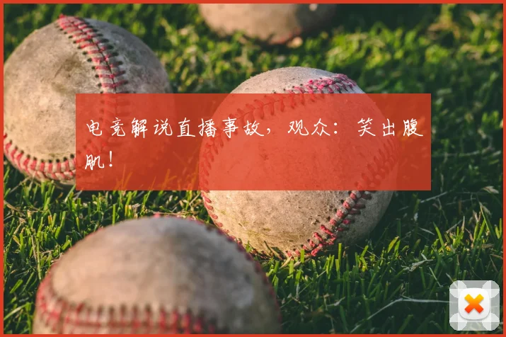电竞解说直播事故，观众：笑出腹肌！