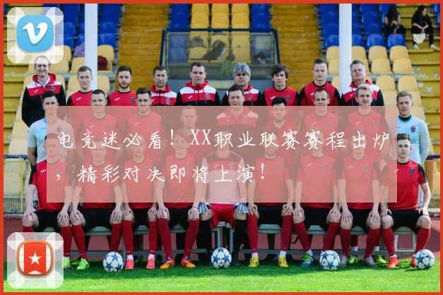 电竞迷必看！XX职业联赛赛程出炉，精彩对决即将上演！
