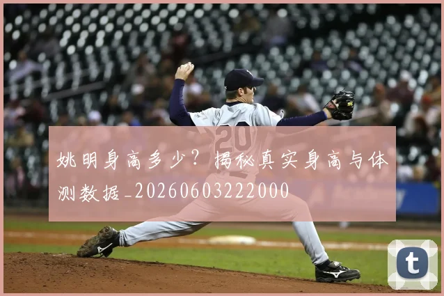 姚明身高多少?揭秘真实身高与体测数据_20260603222000