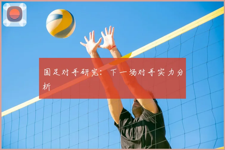 国足对手研究:下一场对手实力分析