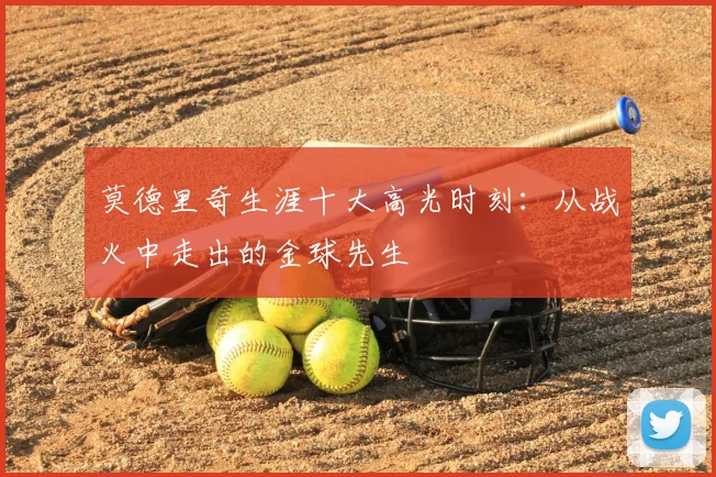 莫德里奇生涯十大高光时刻：从战火中走出的金球先生